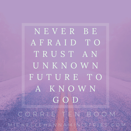 never be afraid to trust an unknown future to a known God Corrie Ten Boom